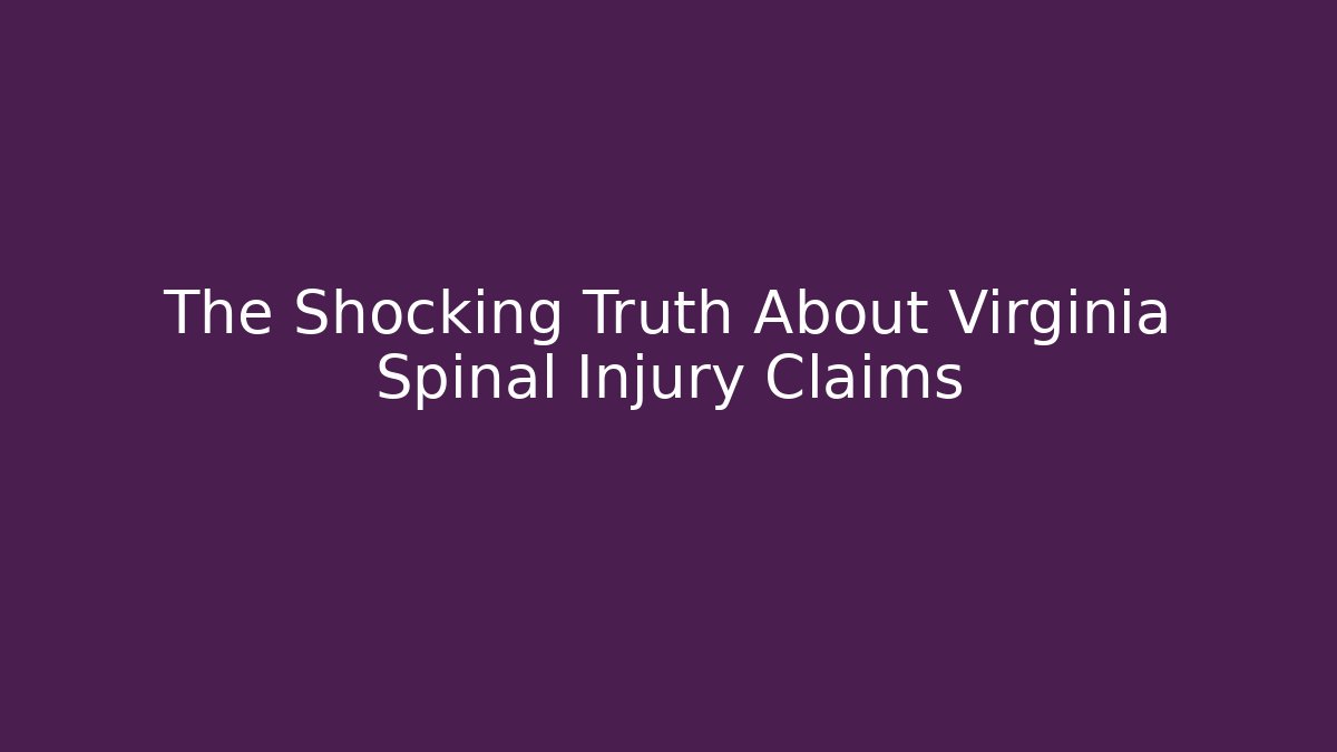 The Shocking Truth About Virginia Spinal Injury Claims