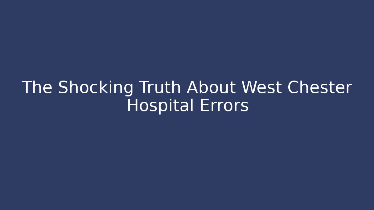 The Shocking Truth About West Chester Hospital Errors