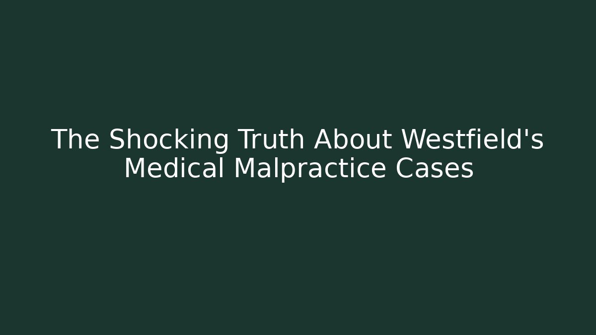 The Shocking Truth About Westfield's Medical Malpractice Cases