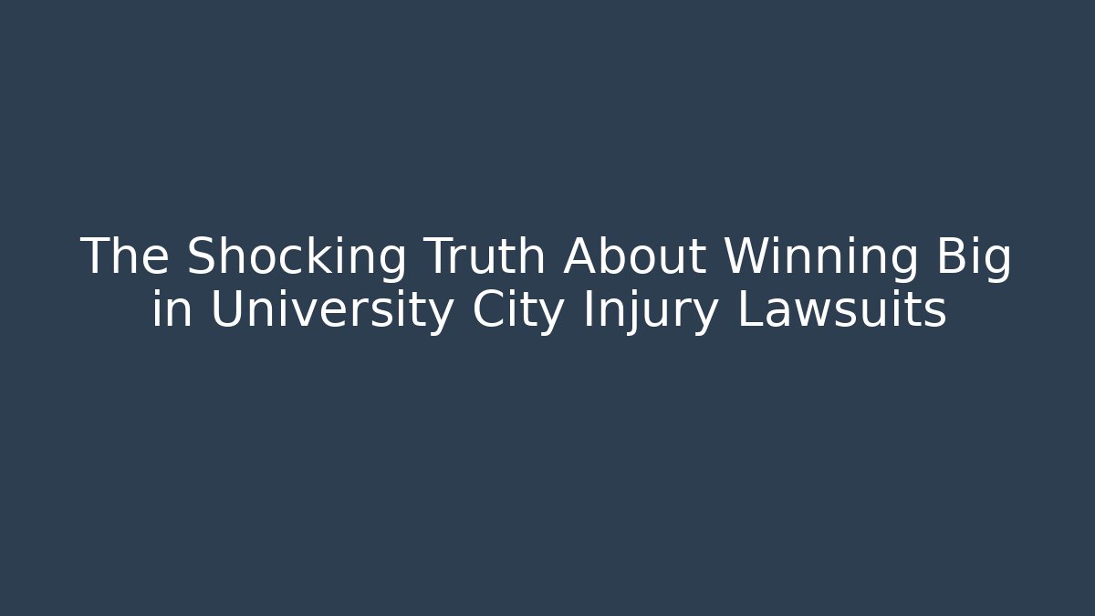 The Shocking Truth About Winning Big in University City Injury Lawsuits - WealthxGroup