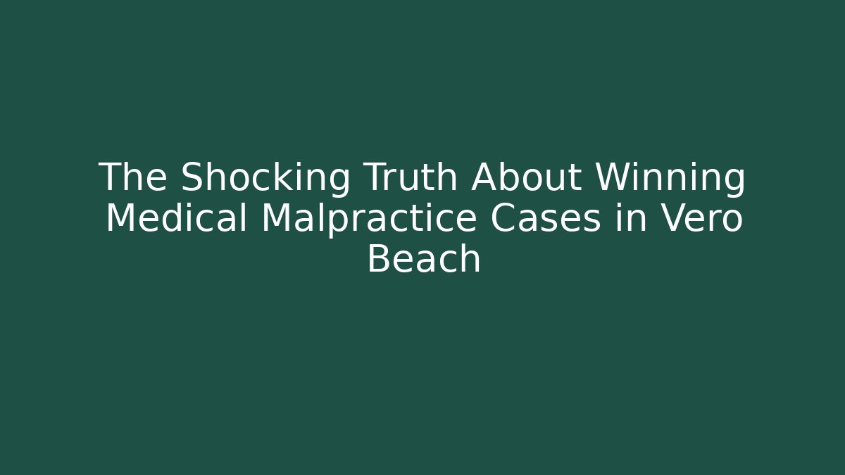 The Shocking Truth About Winning Medical Malpractice Cases in Vero Beach