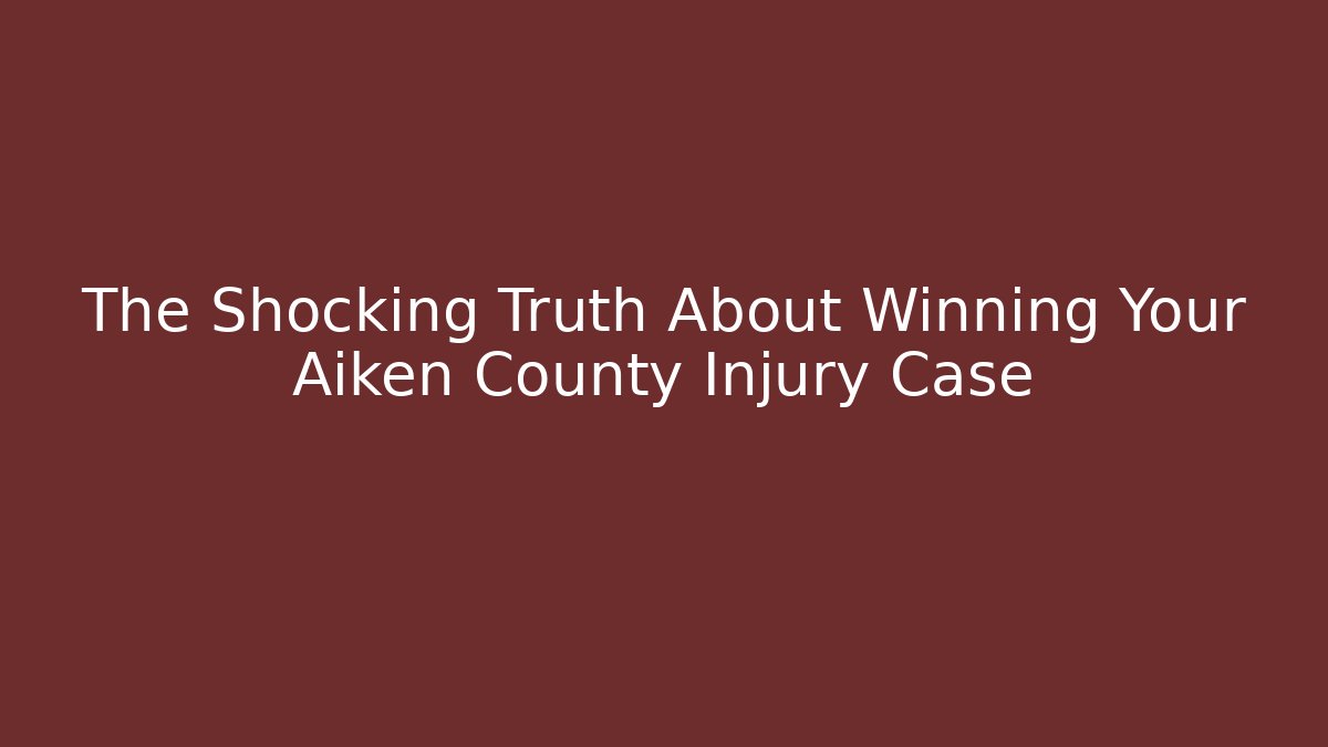 The Shocking Truth About Winning Your Aiken County Injury Case