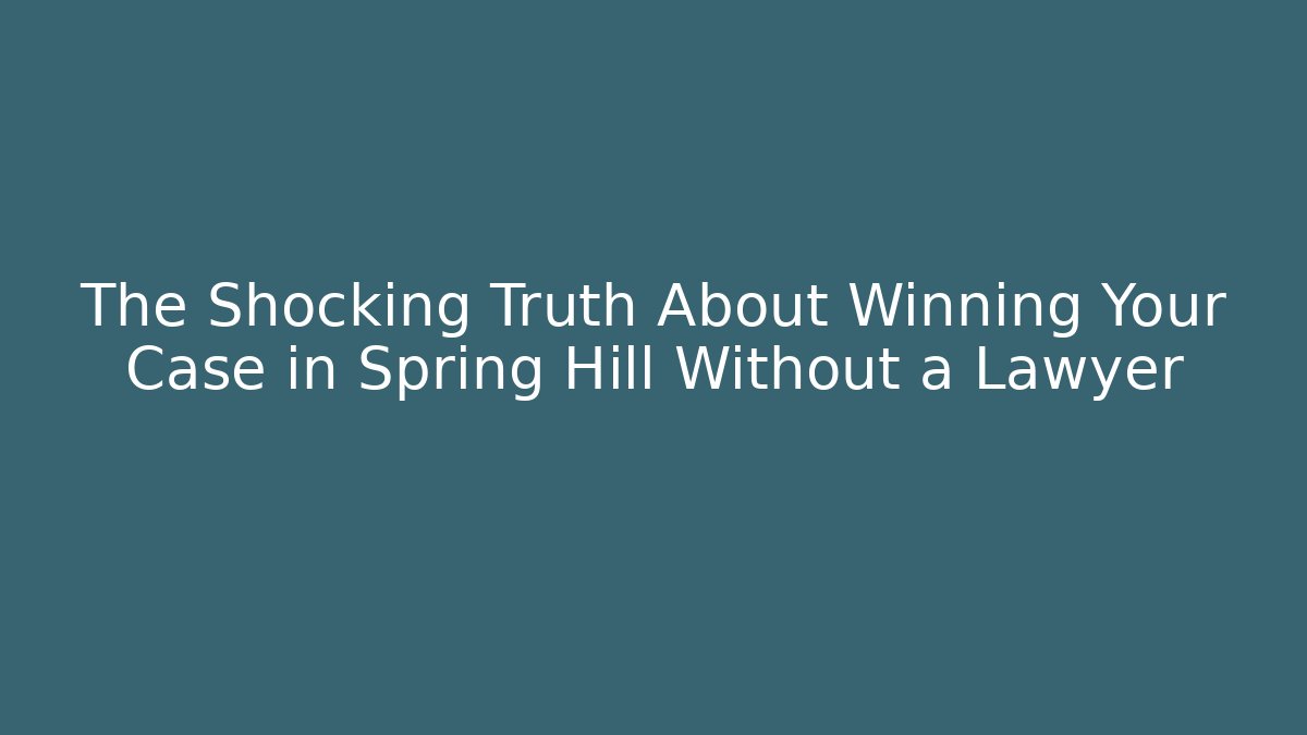 The Shocking Truth About Winning Your Case in Spring Hill Without a Lawyer