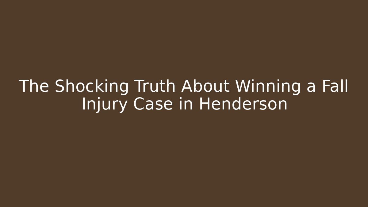 The Shocking Truth About Winning a Fall Injury Case in Henderson