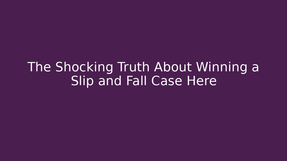 The Shocking Truth About Winning a Slip and Fall Case Here - WealthxGroup
