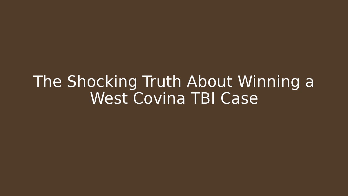 The Shocking Truth About Winning a West Covina TBI Case
