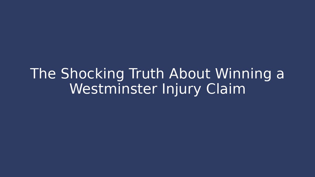 The Shocking Truth About Winning a Westminster Injury Claim