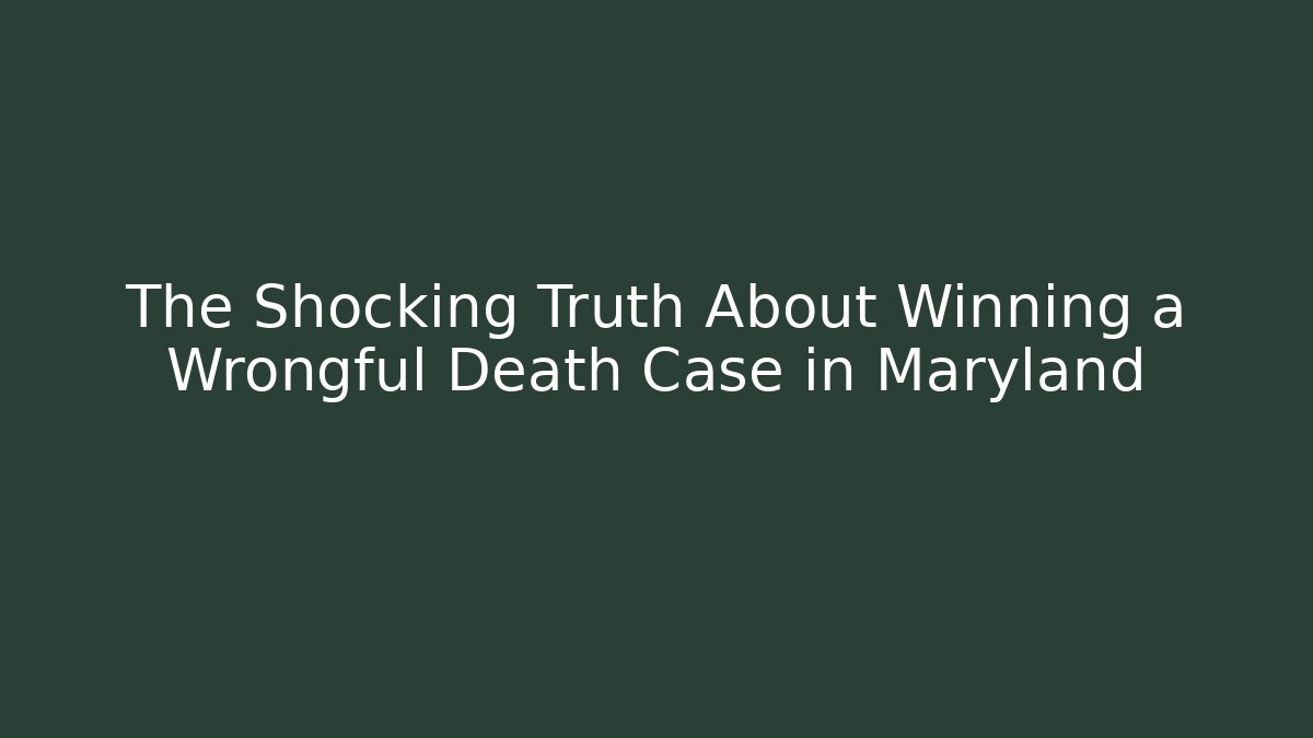 The Shocking Truth About Winning a Wrongful Death Case in Maryland