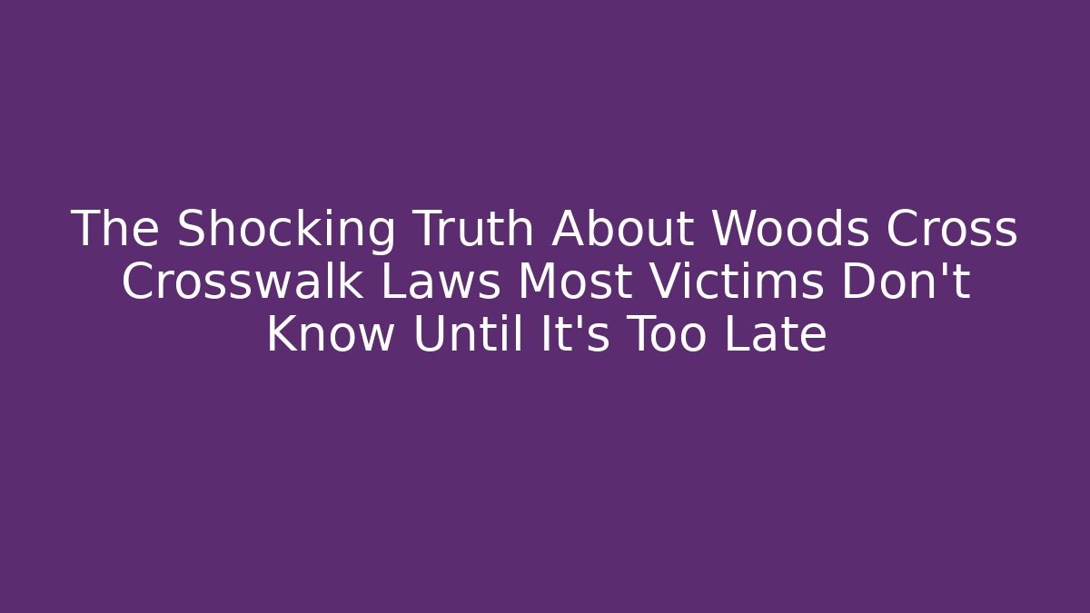 The Shocking Truth About Woods Cross Crosswalk Laws Most Victims Don't Know Until It's Too Late