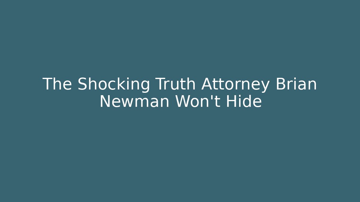 The Shocking Truth Attorney Brian Newman Won't Hide - WealthxGroup