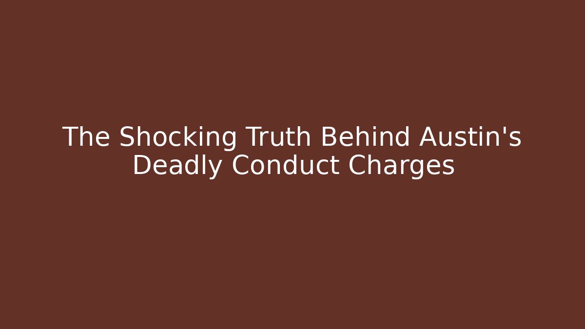 The Shocking Truth Behind Austin's Deadly Conduct Charges - WealthxGroup