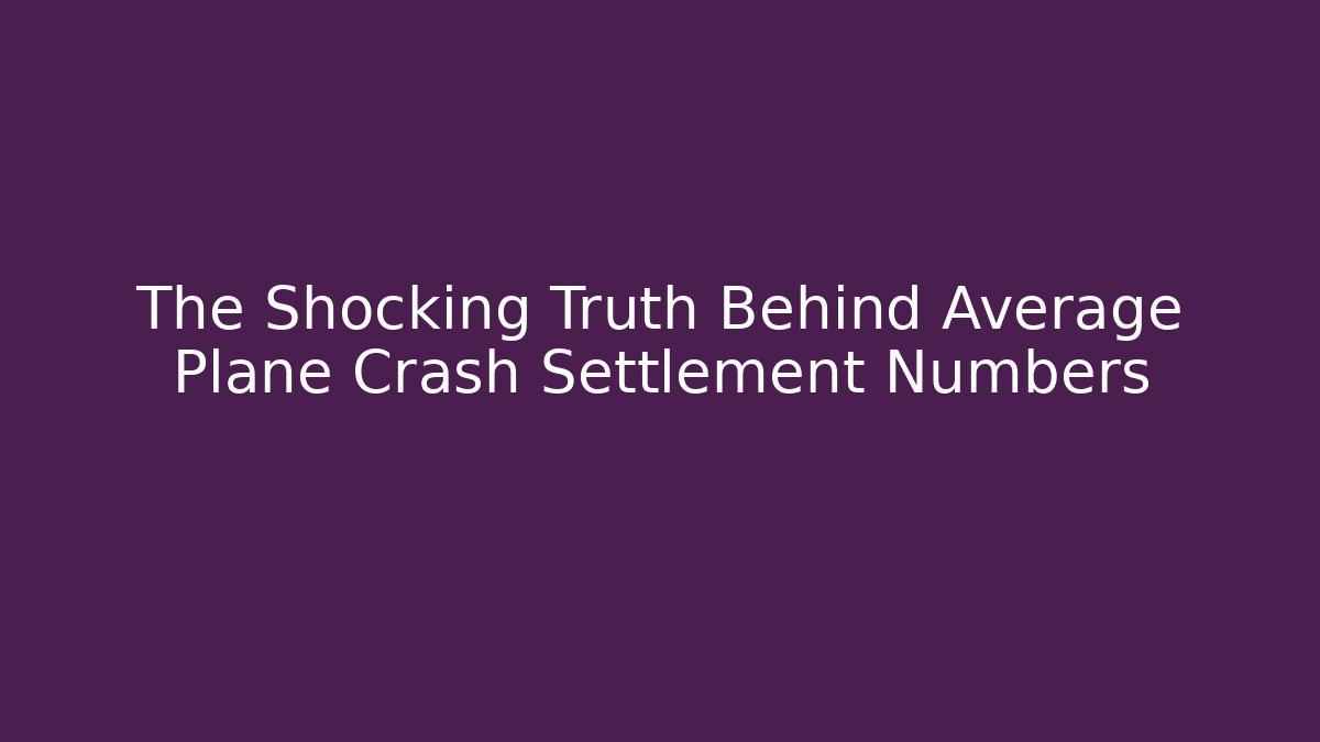 The Shocking Truth Behind Average Plane Crash Settlement Numbers