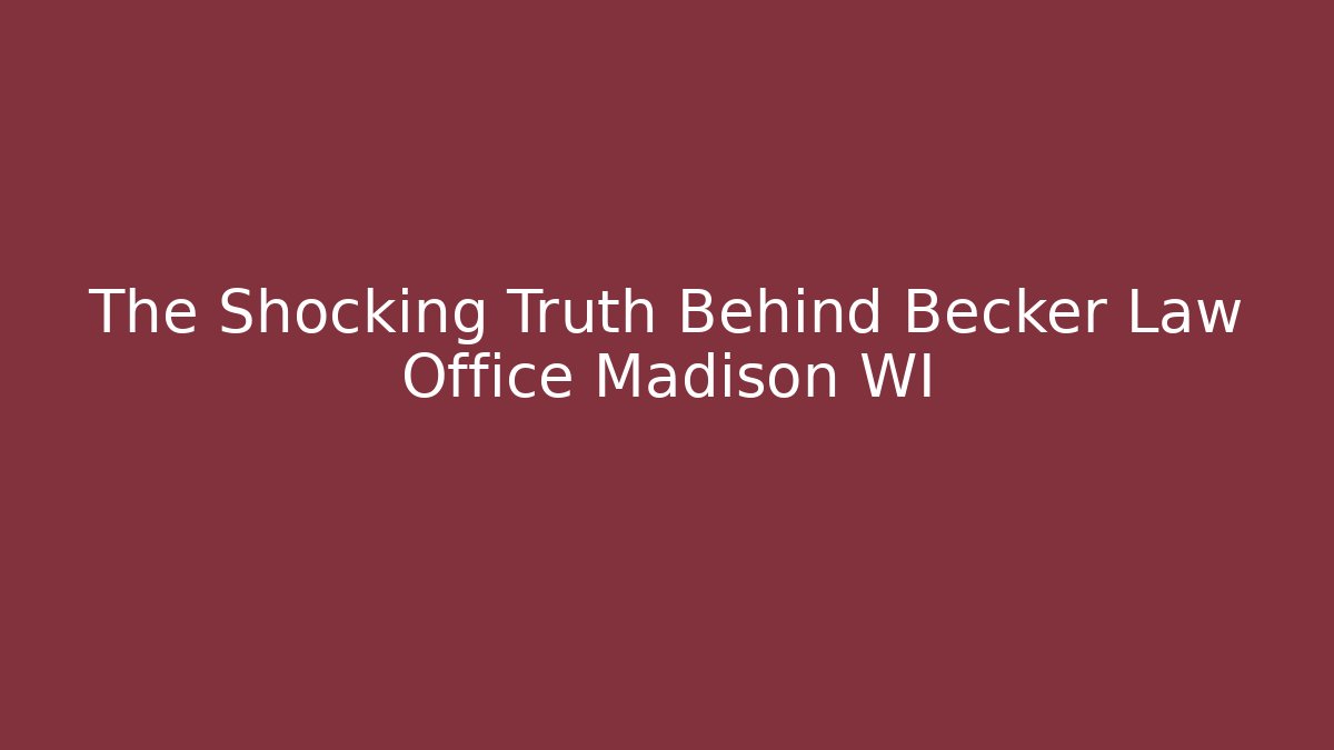 The Shocking Truth Behind Becker Law Office Madison WI