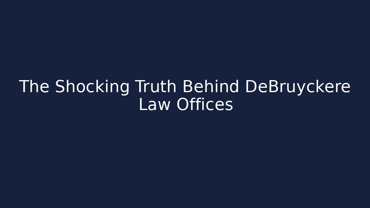 The Shocking Truth Behind DeBruyckere Law Offices