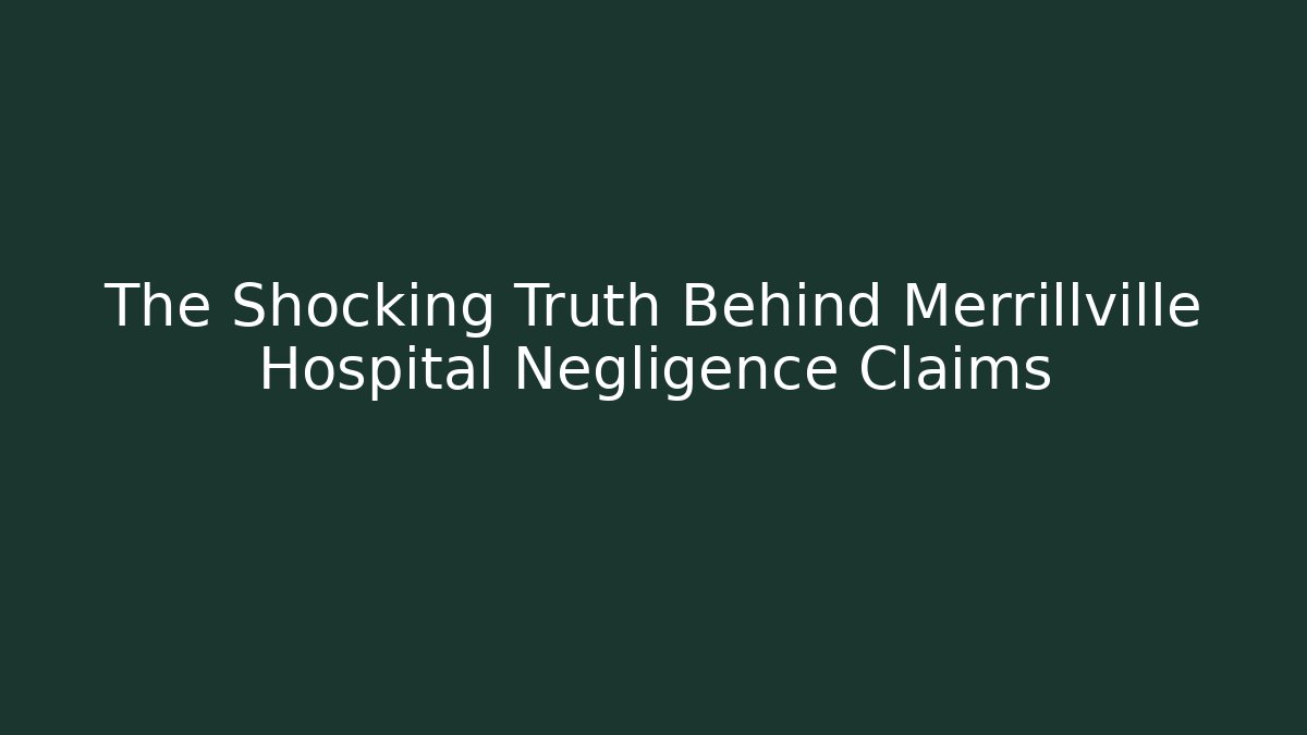 The Shocking Truth Behind Merrillville Hospital Negligence Claims