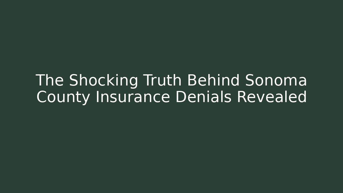 The Shocking Truth Behind Sonoma County Insurance Denials Revealed - WealthxGroup