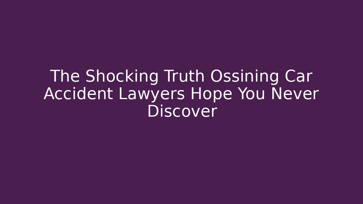 The Shocking Truth Ossining Car Accident Lawyers Hope You Never Discover