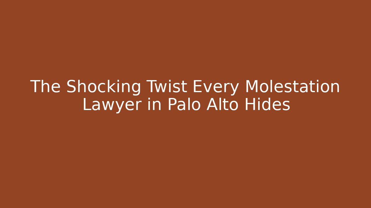 The Shocking Twist Every Molestation Lawyer in Palo Alto Hides