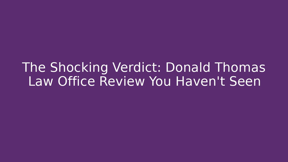 The Shocking Verdict: Donald Thomas Law Office Review You Haven't Seen