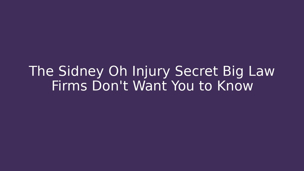 The Sidney Oh Injury Secret Big Law Firms Don’t Want You to Know