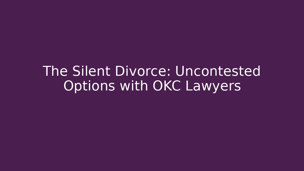 The Silent Divorce: Uncontested Options with OKC Lawyers - WealthxGroup