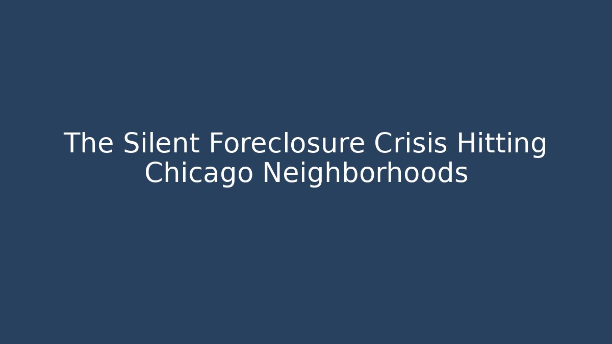 The Silent Foreclosure Crisis Hitting Chicago Neighborhoods