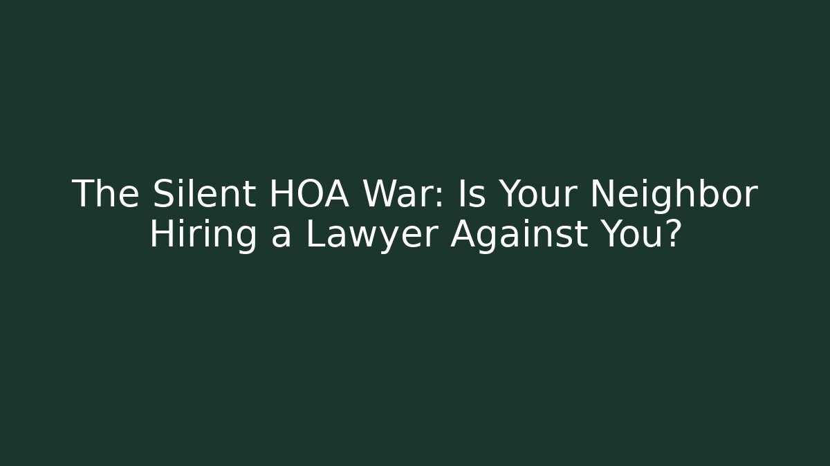The Silent HOA War: Is Your Neighbor Hiring a Lawyer Against You?