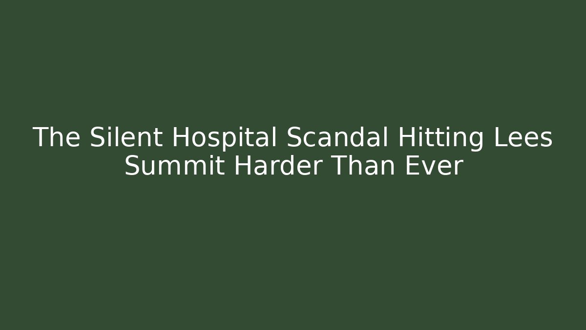 The Silent Hospital Scandal Hitting Lees Summit Harder Than Ever