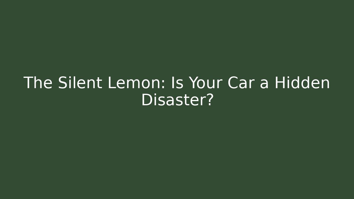 The Silent Lemon: Is Your Car a Hidden Disaster?