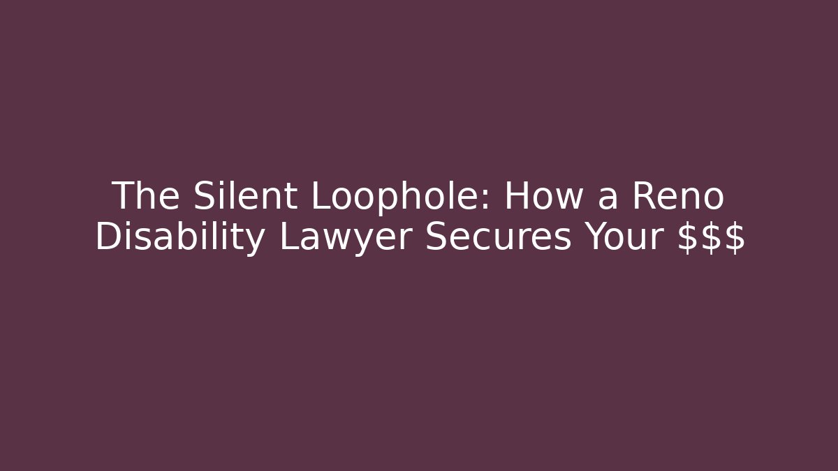 The Silent Loophole: How a Reno Disability Lawyer Secures Your $$$ - WealthxGroup