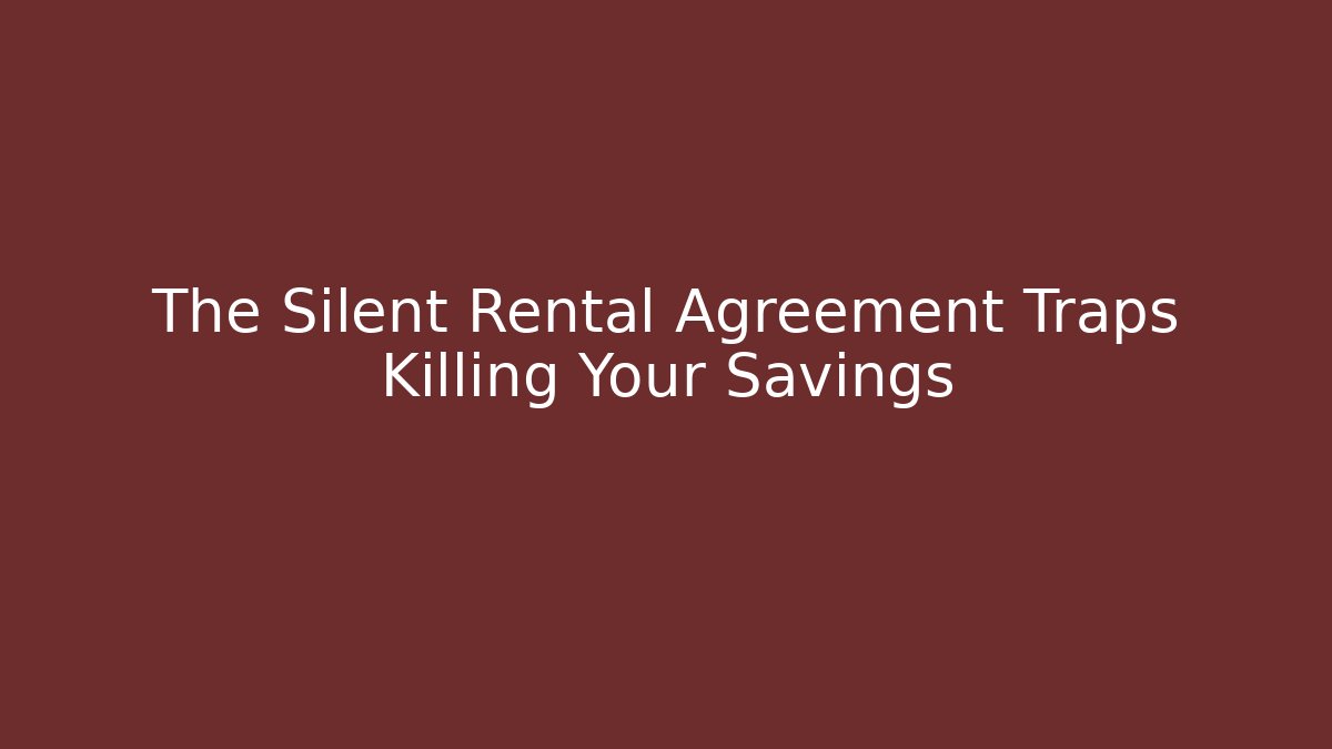 The Silent Rental Agreement Traps Killing Your Savings