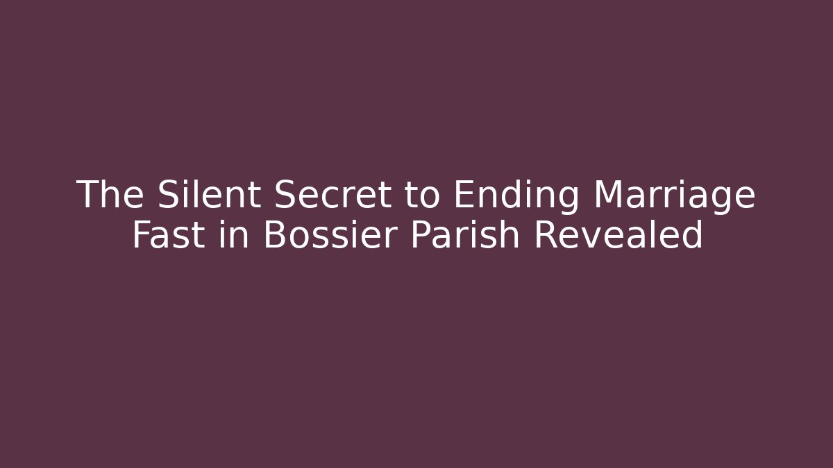 The Silent Secret to Ending Marriage Fast in Bossier Parish Revealed