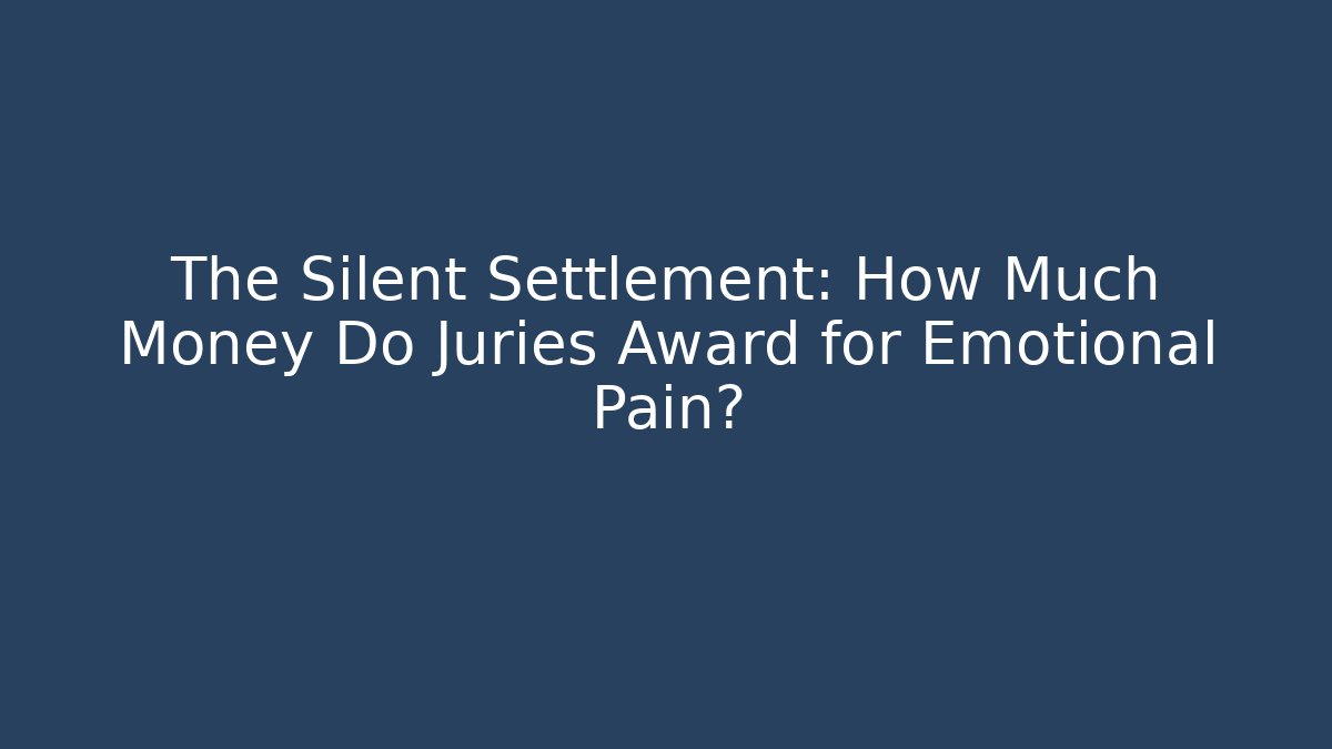 The Silent Settlement: How Much Money Do Juries Award for Emotional Pain? - WealthxGroup