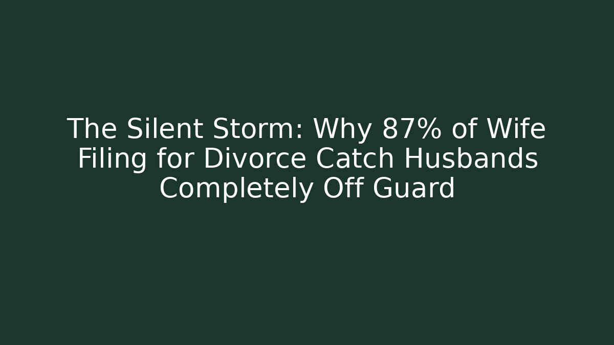 The Silent Storm: Why 87% of Wife Filing for Divorce Catch Husbands Completely Off Guard