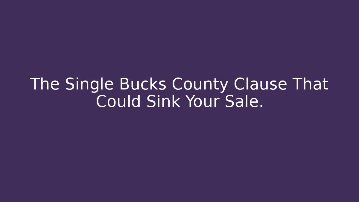 The Single Bucks County Clause That Could Sink Your Sale.