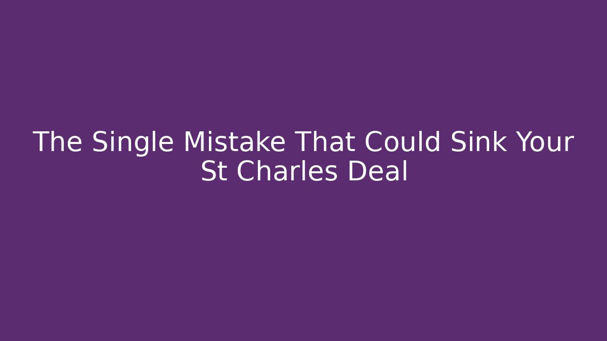 The Single Mistake That Could Sink Your St Charles Deal - WealthxGroup