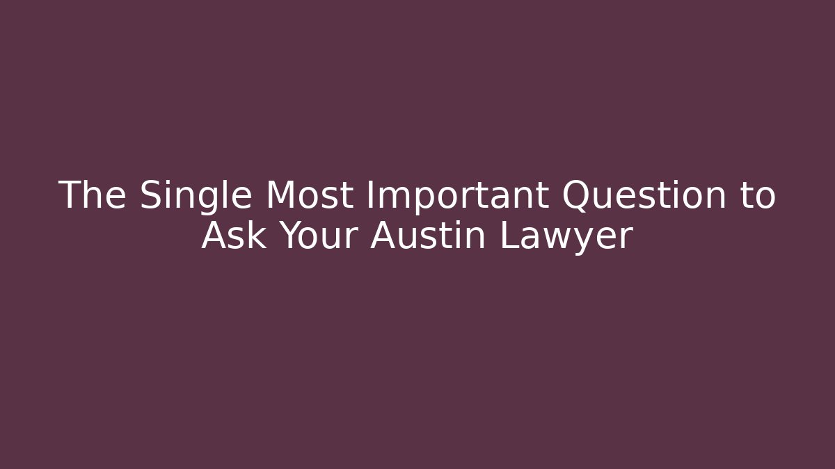The Single Most Important Question to Ask Your Austin Lawyer - WealthxGroup