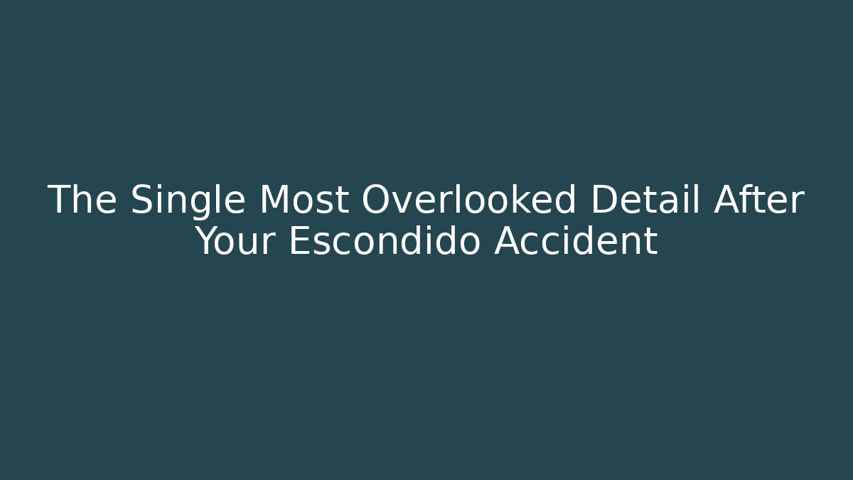 The Single Most Overlooked Detail After Your Escondido Accident - WealthxGroup