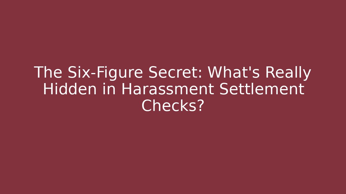 The Six-Figure Secret: What's Really Hidden in Harassment Settlement Checks?