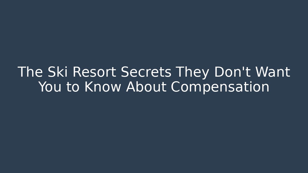 The Ski Resort Secrets They Don’t Want You to Know About Compensation