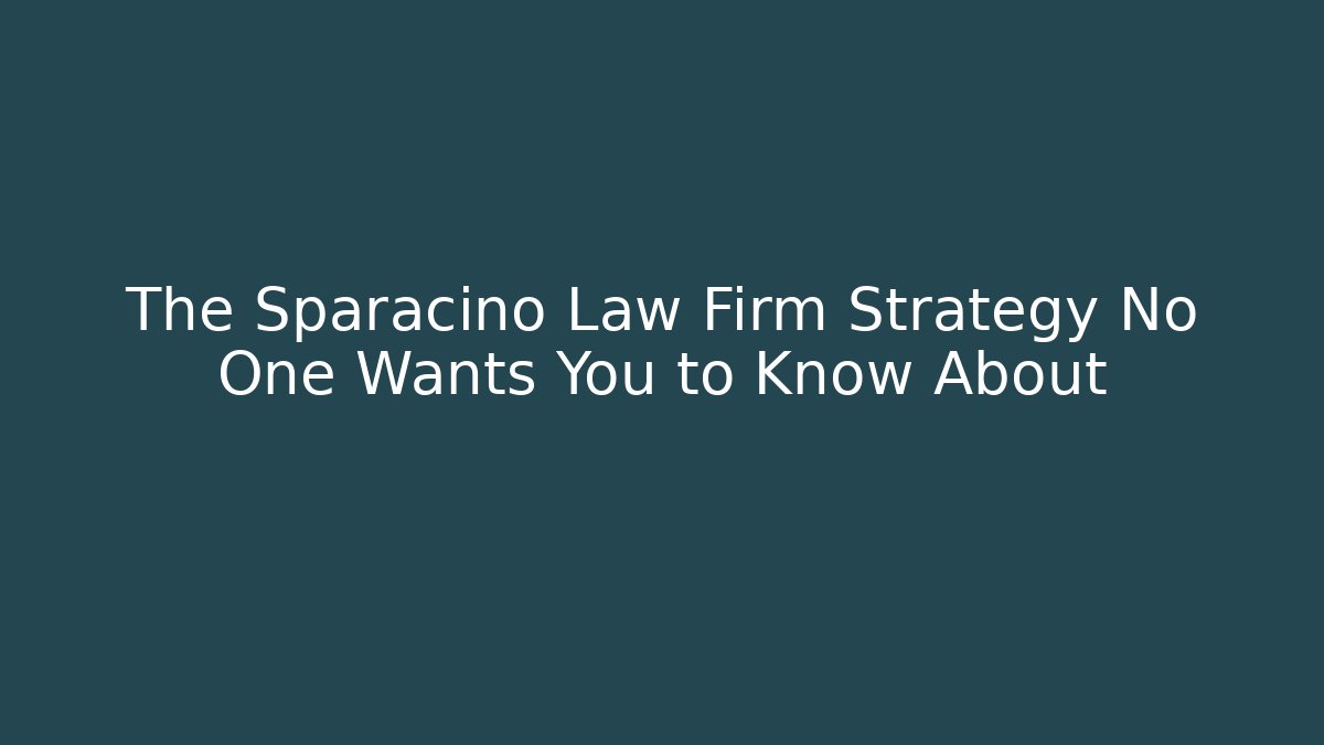 The Sparacino Law Firm Strategy No One Wants You to Know About