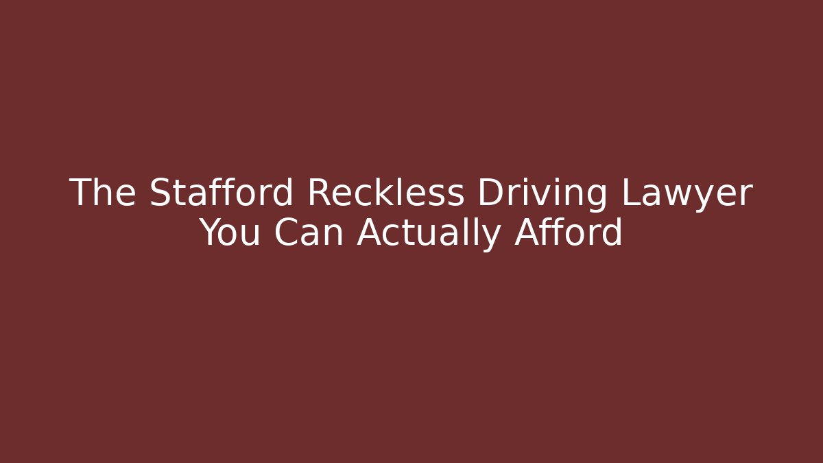 The Stafford Reckless Driving Lawyer You Can Actually Afford