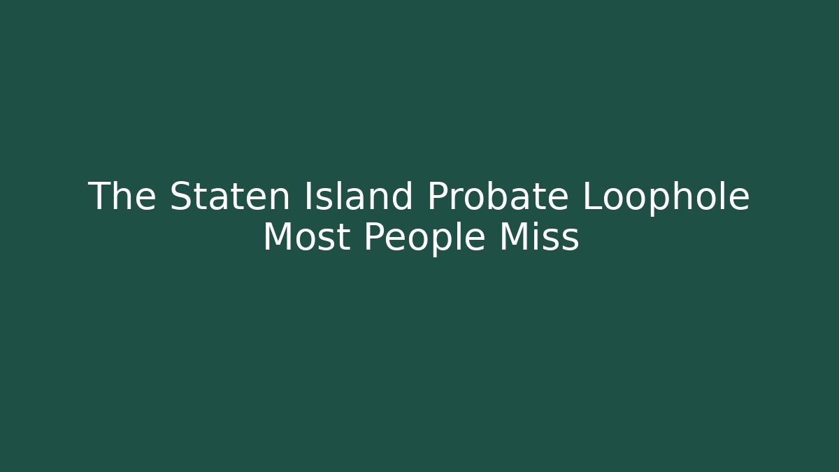 The Staten Island Probate Loophole Most People Miss