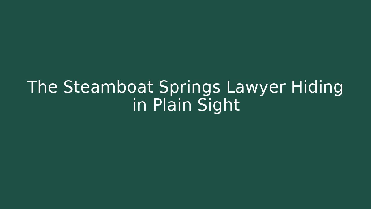 The Steamboat Springs Lawyer Hiding in Plain Sight