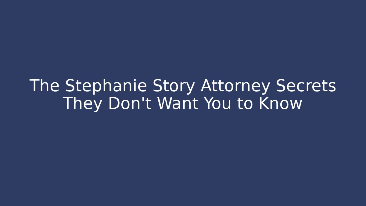 The Stephanie Story Attorney Secrets They Don't Want You to Know - WealthxGroup