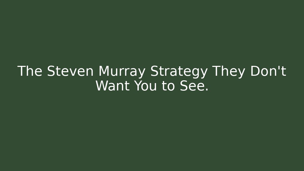The Steven Murray Strategy They Don't Want You to See.