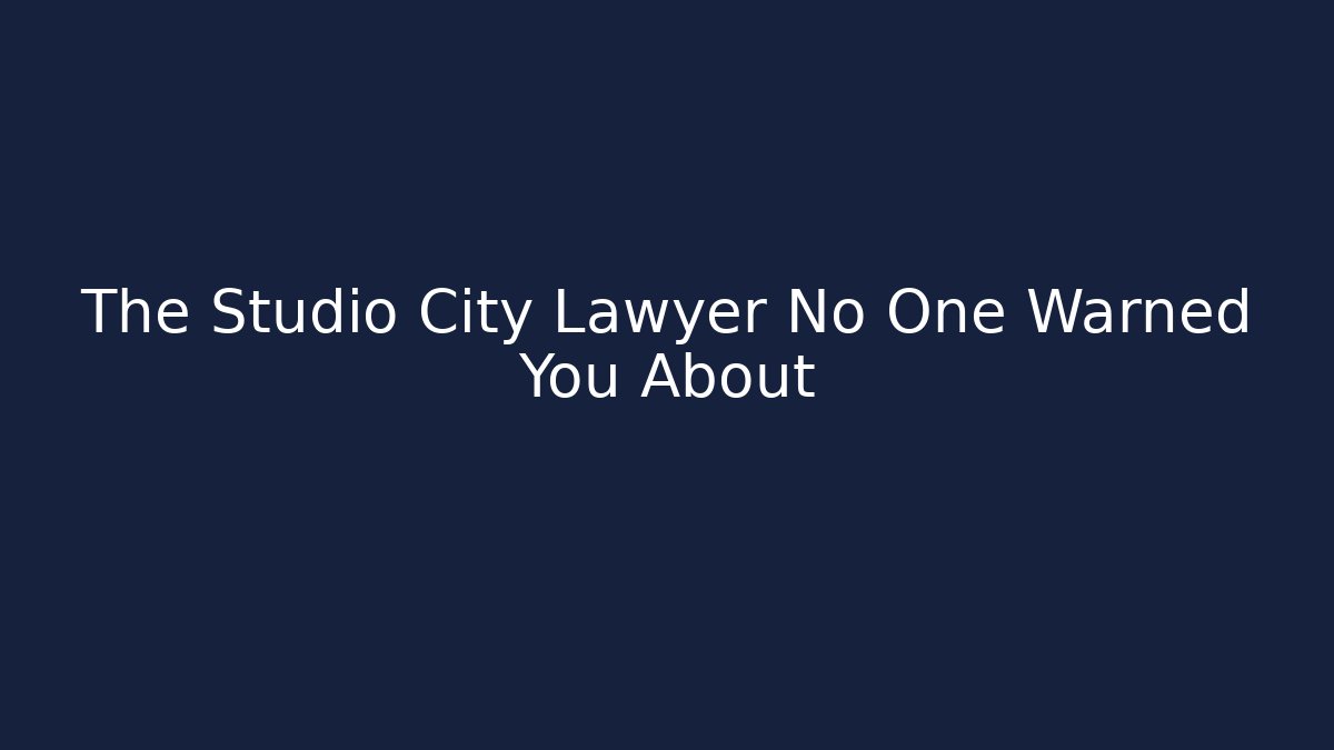 The Studio City Lawyer No One Warned You About - WealthxGroup