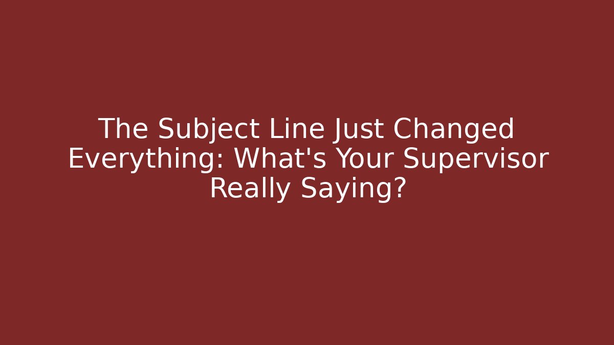 The Subject Line Just Changed Everything: What’s Your Supervisor Really Saying? - WealthxGroup