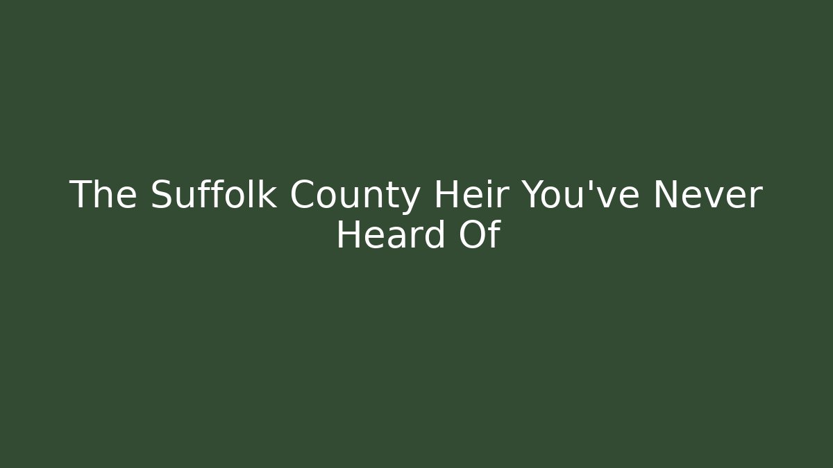 The Suffolk County Heir You've Never Heard Of