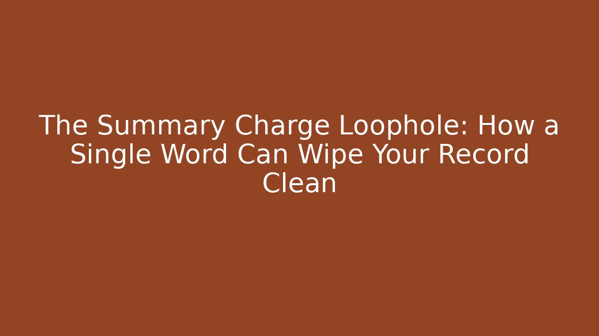 The Summary Charge Loophole: How a Single Word Can Wipe Your Record Clean
